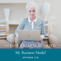 The Life Coach School Podcast with Brooke Castillo | Episode 310 | My Business Model